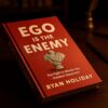Ego Is The Enemy by Ryan Holiday